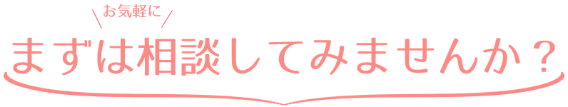 まずはお気軽に相談してみませんか？
